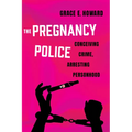 The Pregnancy Police: Conceiving Crime, Arresting Personhood Volume 10 - Hardcover