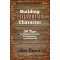Building Positive Character: 50 Tips on Empowerment, Overcoming, and Success - Paperback