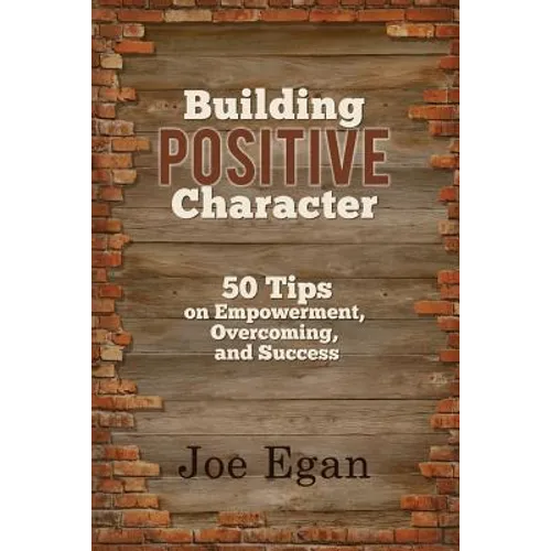 Building Positive Character: 50 Tips on Empowerment, Overcoming, and Success - Paperback