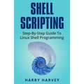 Shell Scripting: Learn Linux Shell Programming Step-By-Step (Bash Scripting, Unix) - Paperback