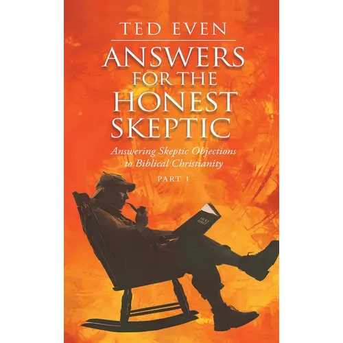 Answers for the Honest Skeptic Part 1: Answering Skeptic Objections to Biblical Christianity - Hardcover