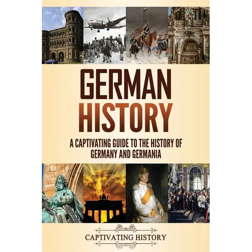 German History: A Captivating Guide to the History of Germany and Germania - Paperback