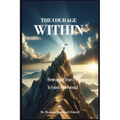 The Courage Within: Overcoming Fears to Unlock Your Potential - Paperback