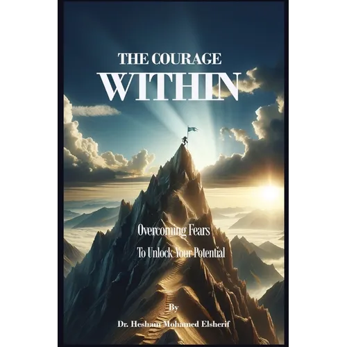 The Courage Within: Overcoming Fears to Unlock Your Potential - Paperback