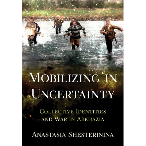 Mobilizing in Uncertainty: Collective Identities and War in Abkhazia - Paperback