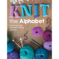Knit the Alphabet: Quick and Easy Alphabet Knitting Patterns - Paperback