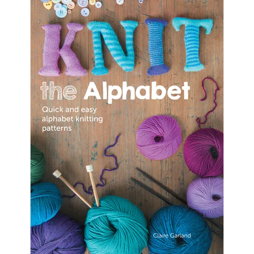 Knit the Alphabet: Quick and Easy Alphabet Knitting Patterns - Paperback