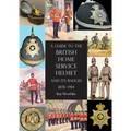 A Guide to the British Home Service Helmet and Its Badges 1878 - 1914 - Paperback