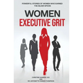 Women Executive Grit: Powerful Stories of Women Who Earned the Silver Spoon - Paperback