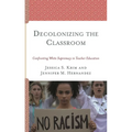 Decolonizing the Classroom: Confronting White Supremacy in Teacher Education - Hardcover