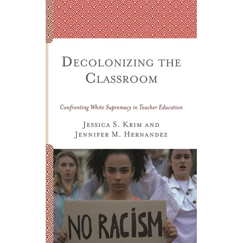 Decolonizing the Classroom: Confronting White Supremacy in Teacher Education - Hardcover
