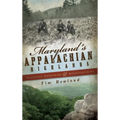 Maryland's Appalachian Highlands: Massacres, Moonshine & Mountaineering - Hardcover