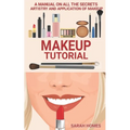 Makeup Tutorial: A Manual On All The Secrets Artistry And Application Of Makeup - Paperback