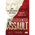 Unprecedented Assault: How Big Government Unleashed America's Socialist Left - Hardcover