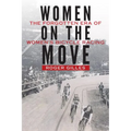 Women on the Move: The Forgotten Era of Women's Bicycle Racing - Hardcover