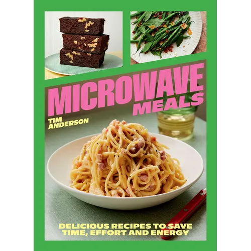Microwave Meals: Delicious Recipes to Save Time, Effort and Energy - Hardcover