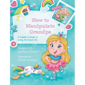 How to Manipulate Grandpa: A Toddler's Guide to Living the Good Life - Hardcover