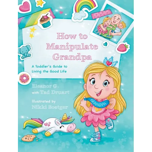 How to Manipulate Grandpa: A Toddler's Guide to Living the Good Life - Hardcover