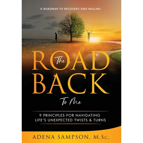 The Road Back to Me: 9 Principles for Navigating Life's Unexpected Twists & Turns - Hardcover