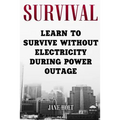 Survival: Learn To Survive Without Electricity During Power Outage - Paperback