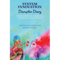 System Innovation Disruptor Diary: A Holistic Approach to Disrupting with Love and Human Caring - Paperback