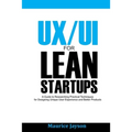 UX/UI For Lean Startups: A Guide to researching Practical Techniques For Designing Unique User Experience and Better Products - Paperback