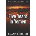 Five Years in Yemen: A Titus Ray Thriller - Paperback