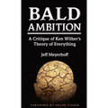 Bald Ambition: A Critique of Ken Wilber's Theory of Everything - Hardcover
