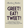 Greet! Eat! Tweet!: 52 Business Etiquette Postings To Avoid Pitfalls and Boost Your Career - Paperback