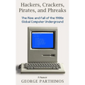 Hackers, Crackers, Pirates and Phreaks: The Rise and Fall of the 1980's Global Computer Underground - Paperback