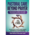 Pastoral Care Beyond Prayer: How Church Leaders Can Help The Dying and Their Families - Paperback