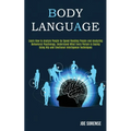 Body Language: Learn How to Analyze People by Speed Reading People and Analyzing Behavioral Psychology, Understand What Every Person is Saying Using N - Paperback