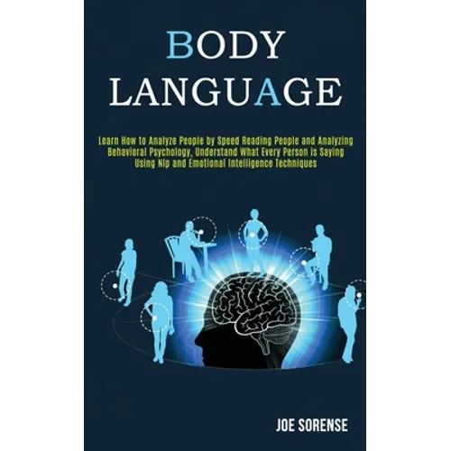 Body Language: Learn How to Analyze People by Speed Reading People and Analyzing Behavioral Psychology, Understand What Every Person is Saying Using N - Paperback