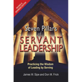 Seven Pillars of Servant Leadership: Practicing the Wisdom of Leading by Serving; Revised & Expanded Edition - Paperback