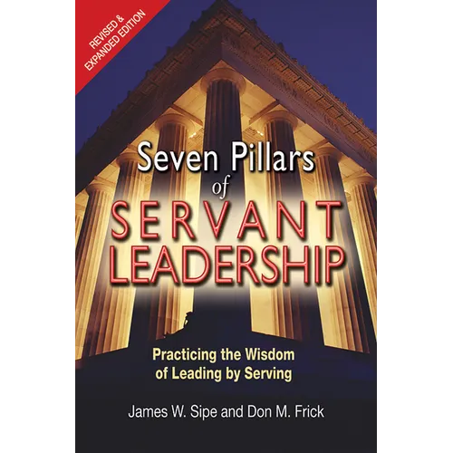Seven Pillars of Servant Leadership: Practicing the Wisdom of Leading by Serving; Revised & Expanded Edition - Paperback