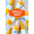 Popsicle Party: Home-Made Natural Iced Treats - Hardcover