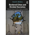Bordered Cities and Divided Societies: Humanistic Essays of Conflict, Violence, and Healing - Paperback