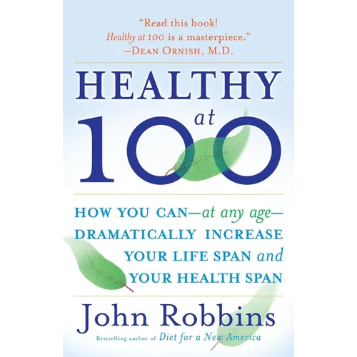 Healthy at 100: How You Can--At Any Age-- Dramatically Increase Your Life Span and Your Health Span - Paperback