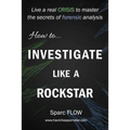 How to Investigate Like a Rockstar: Live a real crisis to master the secrets of forensic analysis - Paperback