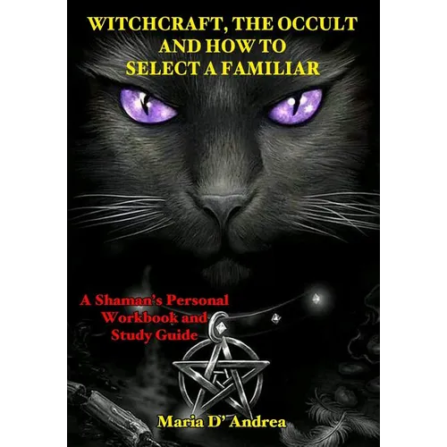 Witchcraft, the Occult and How to Select a Familiar: A Shaman's Personal Workbook and Study Guide - Paperback