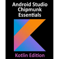Android Studio Chipmunk Essentials - Kotlin Edition: Developing Android Apps Using Android Studio 2021.2.1 and Kotlin - Paperback