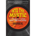 Into the Mystic: The Visionary and Ecstatic Roots of 1960s Rock and Roll - Paperback