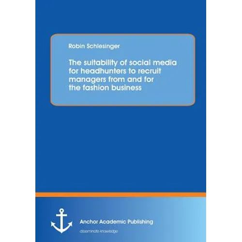 The suitability of social media for headhunters to recruit managers from and for the fashion business - Paperback