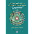 Paths That Lead to the Same Summit: An Annotated Guide to World Spirituality - Paperback