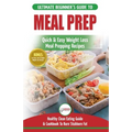 Meal Prep: The Ultimate Beginners Guide to Quick & Easy Weight Loss Meal Prepping Recipes - Healthy Clean Eating To Burn Fat Cookbook + 50 Simple Reci - Paperback