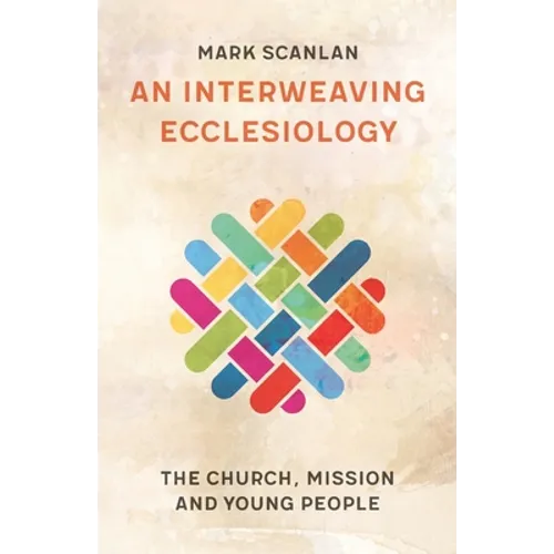 An Interweaving Ecclesiology: The Church, Mission and Young People - Paperback