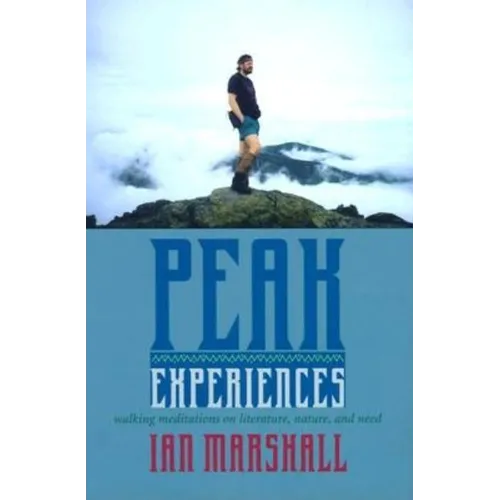 Peak Experiences: Walking Meditations on Literature, Nature, and Need - Hardcover