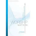 Worship Matters: Leading Others to Encounter the Greatness of God - Paperback