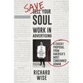 Save Your Soul, Work in Advertising: A Cheeky Proposal from America's Most Condemned Adman - Hardcover