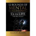 Twelve Rounds Of Mental Conditioning: Us vs Life "The Big Fight" - Paperback